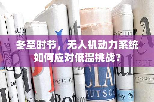 冬至时节，无人机动力系统如何应对低温挑战？