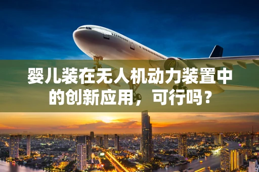 婴儿装在无人机动力装置中的创新应用，可行吗？