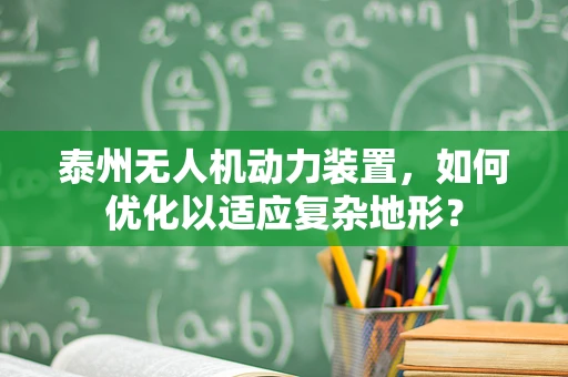 泰州无人机动力装置，如何优化以适应复杂地形？