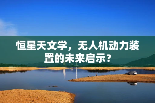 恒星天文学，无人机动力装置的未来启示？