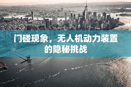 门碰现象，无人机动力装置的隐秘挑战