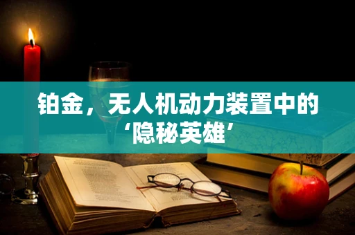 铂金，无人机动力装置中的‘隐秘英雄’