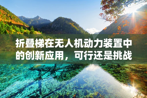 折叠梯在无人机动力装置中的创新应用，可行还是挑战？