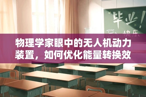 物理学家眼中的无人机动力装置，如何优化能量转换效率？
