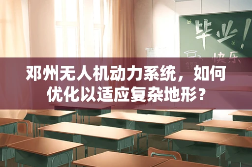 邓州无人机动力系统，如何优化以适应复杂地形？