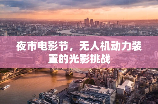 夜市电影节，无人机动力装置的光影挑战
