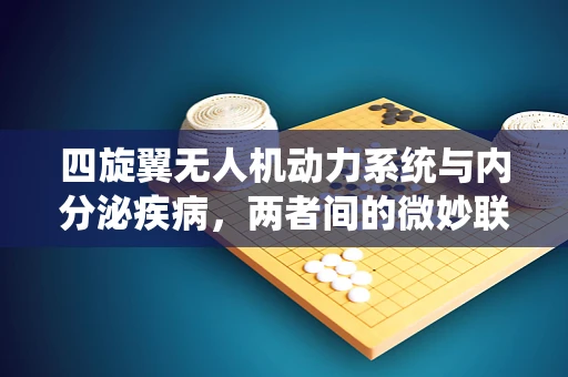 四旋翼无人机动力系统与内分泌疾病，两者间的微妙联系？