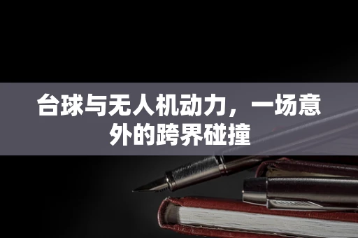 台球与无人机动力，一场意外的跨界碰撞