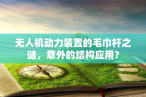 无人机动力装置的毛巾杆之谜，意外的结构应用？