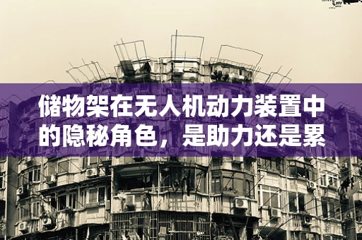 储物架在无人机动力装置中的隐秘角色，是助力还是累赘？