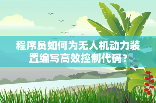 程序员如何为无人机动力装置编写高效控制代码？