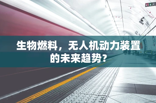 生物燃料，无人机动力装置的未来趋势？