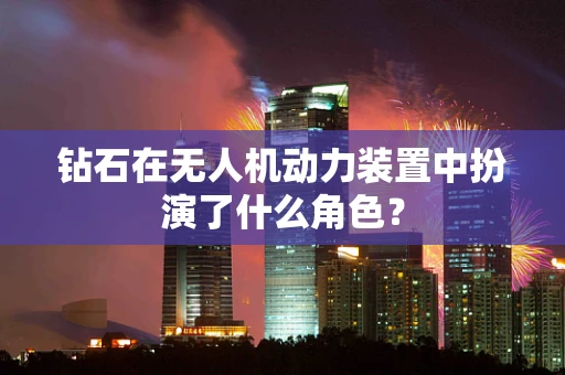 钻石在无人机动力装置中扮演了什么角色？