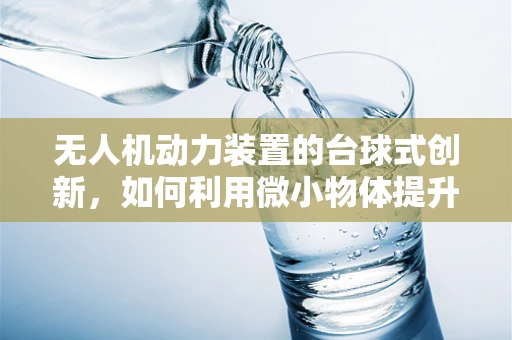 无人机动力装置的台球式创新，如何利用微小物体提升飞行效率？