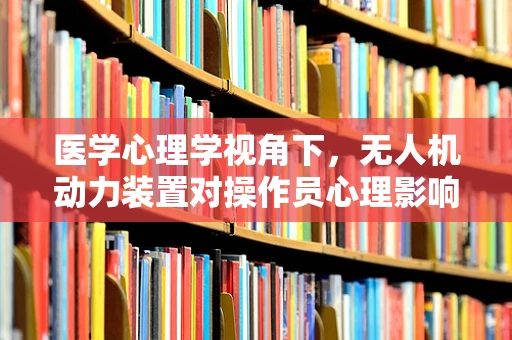 医学心理学视角下，无人机动力装置对操作员心理影响的研究