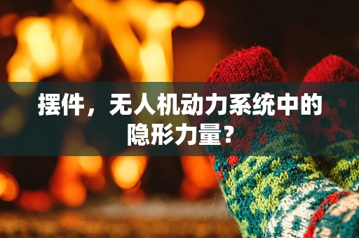 摆件，无人机动力系统中的隐形力量？