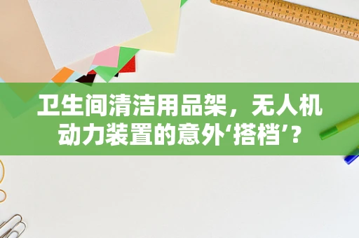 卫生间清洁用品架，无人机动力装置的意外‘搭档’？