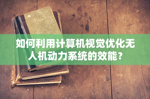 如何利用计算机视觉优化无人机动力系统的效能？