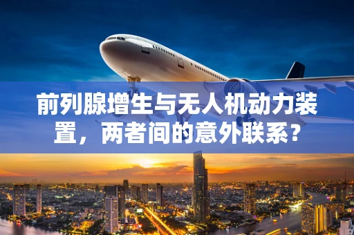 前列腺增生与无人机动力装置，两者间的意外联系？