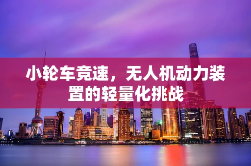 小轮车竞速，无人机动力装置的轻量化挑战