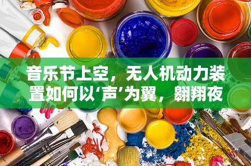 音乐节上空，无人机动力装置如何以‘声’为翼，翱翔夜空？