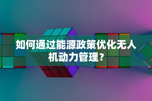 如何通过能源政策优化无人机动力管理？