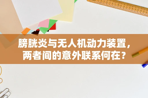 膀胱炎与无人机动力装置，两者间的意外联系何在？