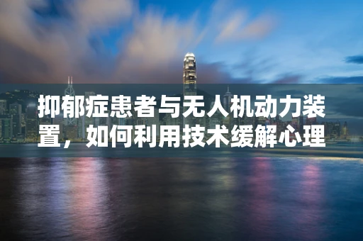 抑郁症患者与无人机动力装置，如何利用技术缓解心理压力？