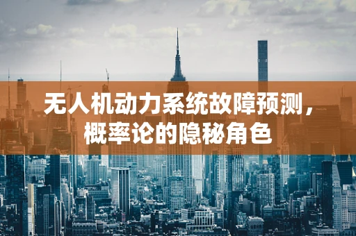 无人机动力系统故障预测，概率论的隐秘角色
