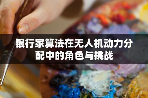 银行家算法在无人机动力分配中的角色与挑战