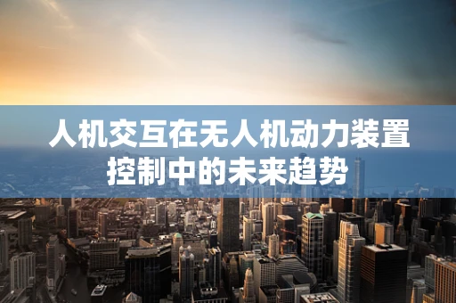 人机交互在无人机动力装置控制中的未来趋势