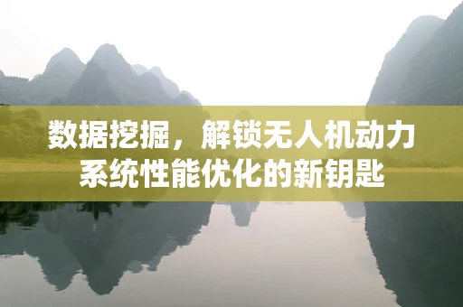 数据挖掘，解锁无人机动力系统性能优化的新钥匙