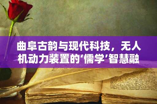 曲阜古韵与现代科技，无人机动力装置的‘儒学’智慧融合