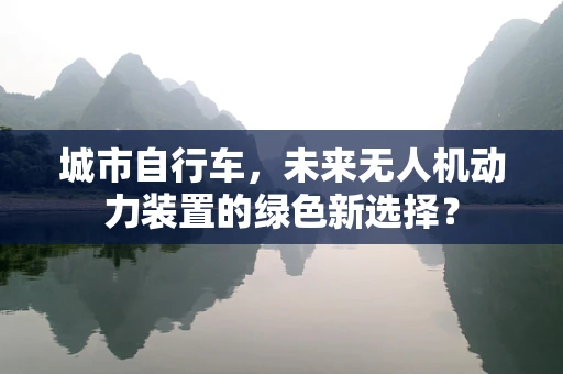 城市自行车，未来无人机动力装置的绿色新选择？