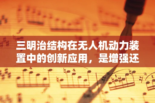 三明治结构在无人机动力装置中的创新应用，是增强还是负担？