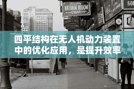 四平结构在无人机动力装置中的优化应用，是提升效率还是增加负担？