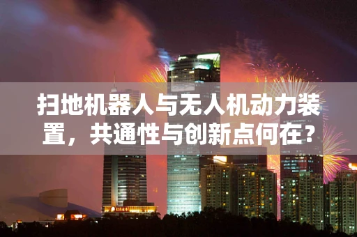 扫地机器人与无人机动力装置，共通性与创新点何在？