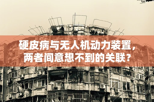 硬皮病与无人机动力装置，两者间意想不到的关联？