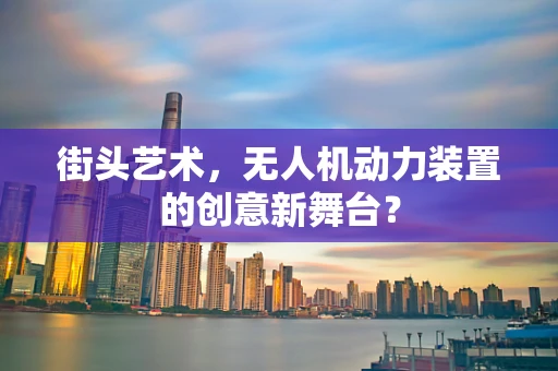 街头艺术，无人机动力装置的创意新舞台？