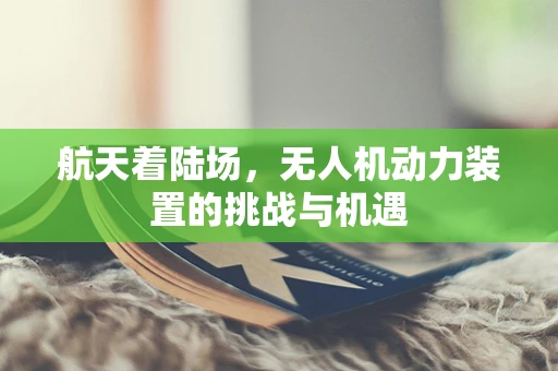 航天着陆场，无人机动力装置的挑战与机遇