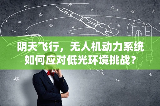 阴天飞行，无人机动力系统如何应对低光环境挑战？