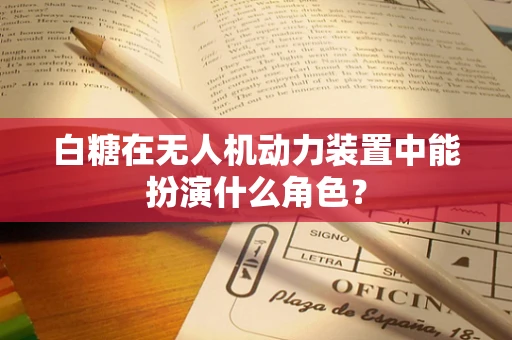 白糖在无人机动力装置中能扮演什么角色？