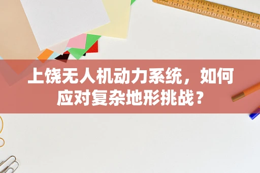 上饶无人机动力系统，如何应对复杂地形挑战？