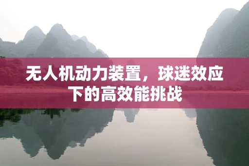 无人机动力装置，球迷效应下的高效能挑战