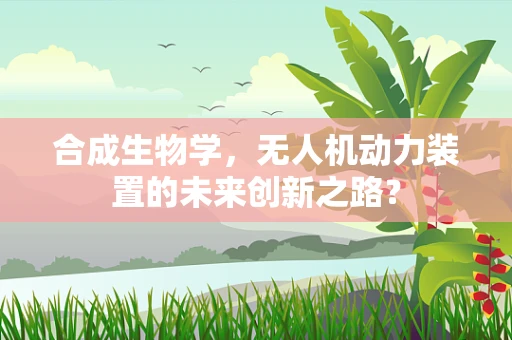 合成生物学，无人机动力装置的未来创新之路？