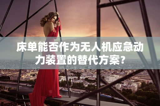 床单能否作为无人机应急动力装置的替代方案？