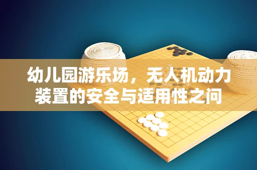 幼儿园游乐场，无人机动力装置的安全与适用性之问