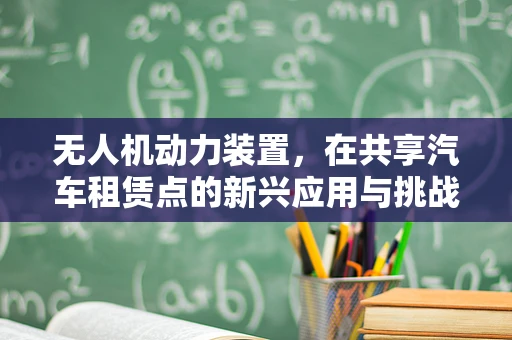 无人机动力装置，在共享汽车租赁点的新兴应用与挑战？