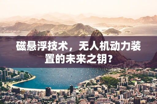 磁悬浮技术，无人机动力装置的未来之钥？