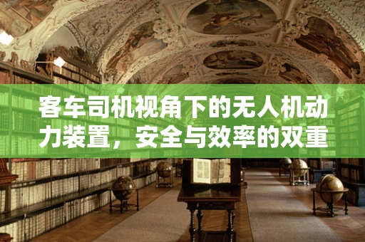 客车司机视角下的无人机动力装置，安全与效率的双重考量